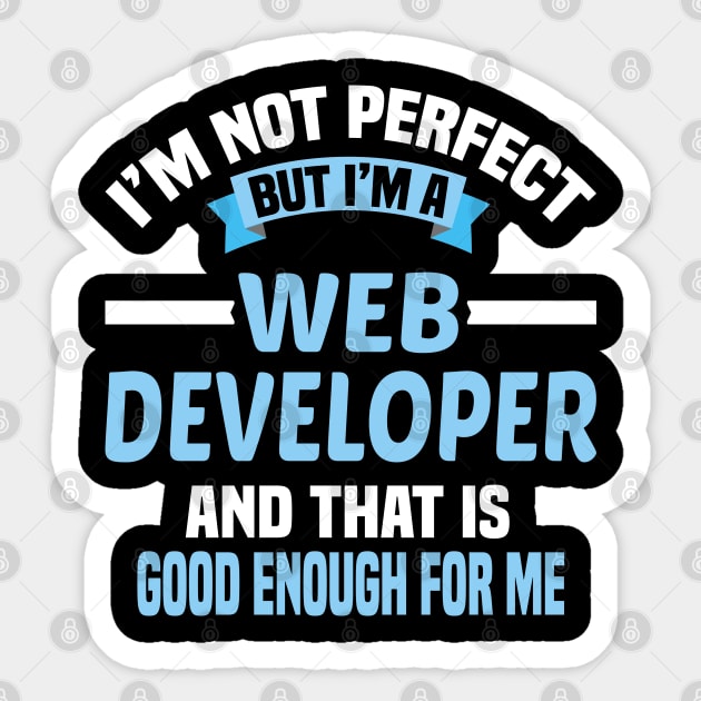 I'm Not Perfect But I'm A Web Developer And That Is Good Enough For Me Sticker by Dhme